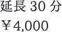 延長30分 ￥4,000